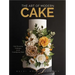 The Art of Modern Cake: Cake Decorating Techniques for the Contemporary Baker (Step-By-Step Cake Decorating, Dessert Cookbook)