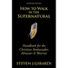 How to Walk in the Supernatural: Handbook for the Christian Ambassador, Minister & Warrior