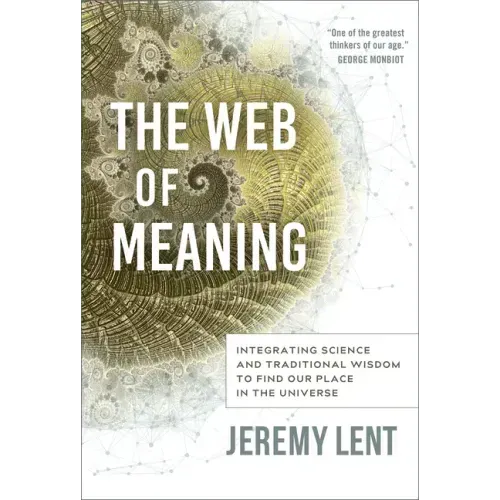 The Web of Meaning: Integrating Science and Traditional Wisdom to Find Our Place in the Universe