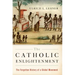 Catholic Enlightenment: The Forgotten History of a Global Movement