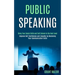 Public Speaking: Bring Your Social Skills and Self Esteem to the Next Level (Improve Self Confidence and Empathy by Mastering Your Communication Skill