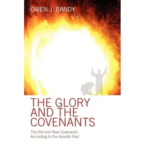 The Glory and the Covenants: The Old and New Covenants According to the Apostle Paul