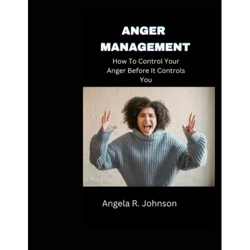 Anger Management: How To Control Your Anger Before It Controls You - Paperback