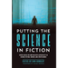 Putting the Science in Fiction: Expert Advice for Writing with Authenticity in Science Fiction, Fantasy, & Other Genres
