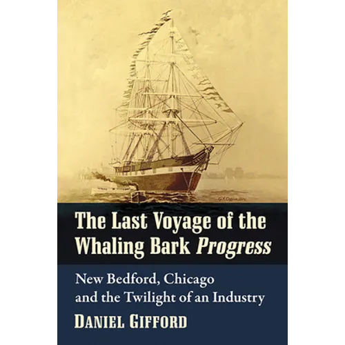 The Last Voyage of the Whaling Bark Progress: New Bedford, Chicago and the Twilight of an Industry