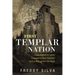 First Templar Nation: How Eleven Knights Created a New Country and a Refuge for the Grail