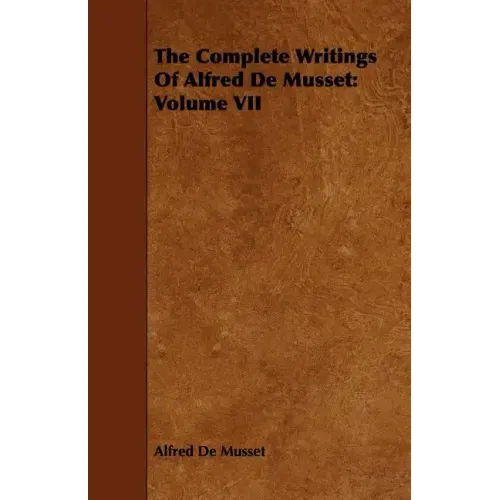 The Complete Writings Of Alfred De Musset: Volume VII