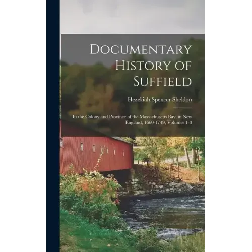 Documentary History of Suffield: In the Colony and Province of the Massachusetts Bay, in New England, 1660-1749, Volumes 1-3