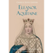 Eleanor of Aquitaine: The Life and Legacy of Medieval Europe's Most Famous Queen