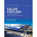 Solar Cooling: The Earthscan Expert Guide to Solar Cooling Systems