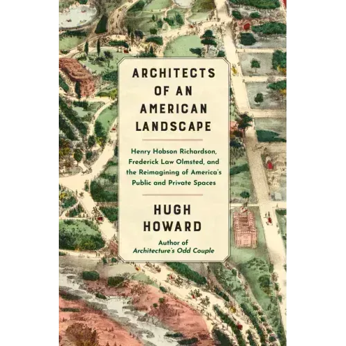 Architects of an American Landscape: Henry Hobson Richardson, Frederick Law Olmsted, and the Reimagining of America's Public and Private Spaces