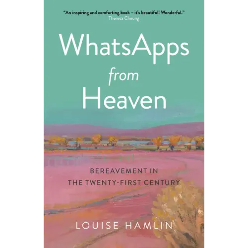Whatsapps from Heaven: Bereavement in the Twenty-First Century