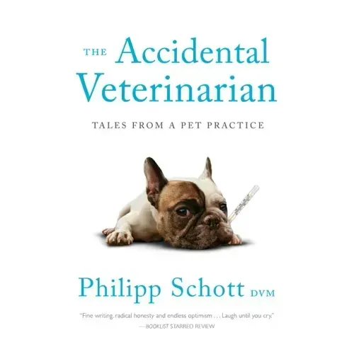 The Accidental Veterinarian: Tales from a Pet Practice