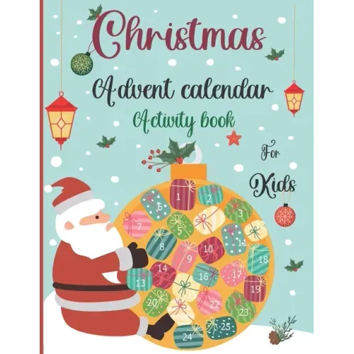 Christmas Advent Calendar Activity Book For Kids: A Fun Christmas Activities For Kids With Coloring Pages, Mazes, Word Search, Letter To Santa, Advent