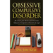 Obsessive Compulsive Disorder: Re-Train Your Brain and Overcome Obsessive Compulsive Disorder for Life