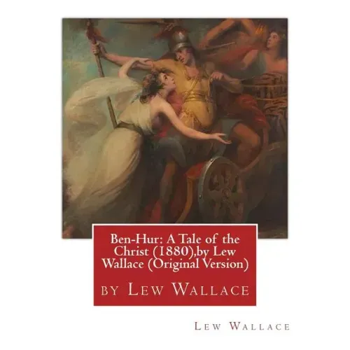 Ben-Hur: A Tale of the Christ (1880), by Lew Wallace (Original Version)