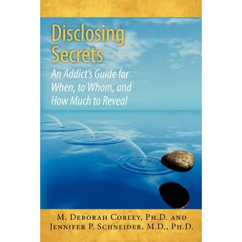 Disclosing Secrets: An Addict's Guide for When, to Whom, and How Much to Reveal
