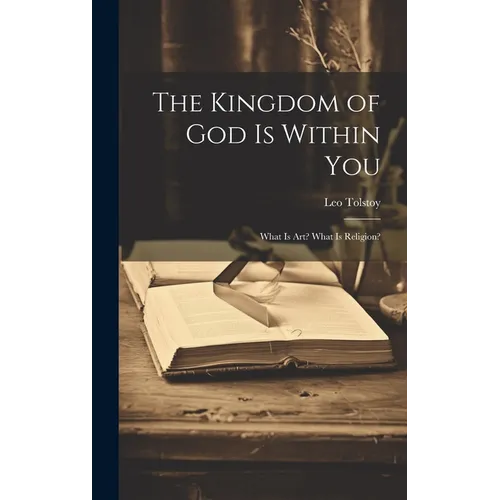 The Kingdom of God Is Within You: What Is Art? What Is Religion?