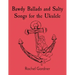 Bawdy Ballads and Salty Songs for the Ukulele