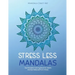 Stress Less Mandalas: Use Mandala Coloring Book For Adults And Get Relieved From Stress ( Unique Different Styles Colouring Pages For Self Help )