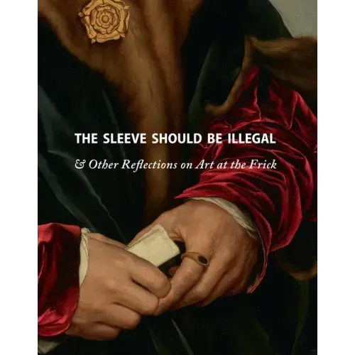 The Sleeve Should Be Illegal: & Other Reflections on Art at the Frick