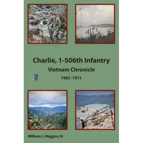 Charlie, 1-506th Infantry: Vietnam Chronicle 1967-1971