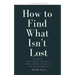 How to Find What Isn't Lost: A Short, Pro-Intellectual, Pro-Desire Guide to Enlightenment