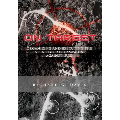 On Target: Organizing and Executing the Strategic Air Campaign Against Iraq: The U.S.A.F. in the the Persian Gulf War