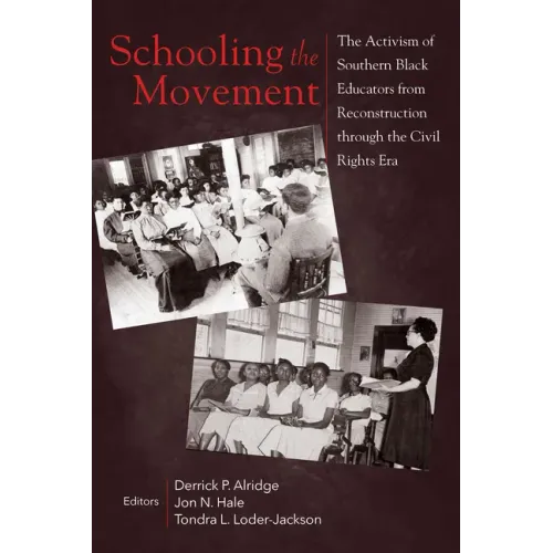 Schooling the Movement: The Activism of Southern Black Educators from Reconstruction Through the Civil Rights Era