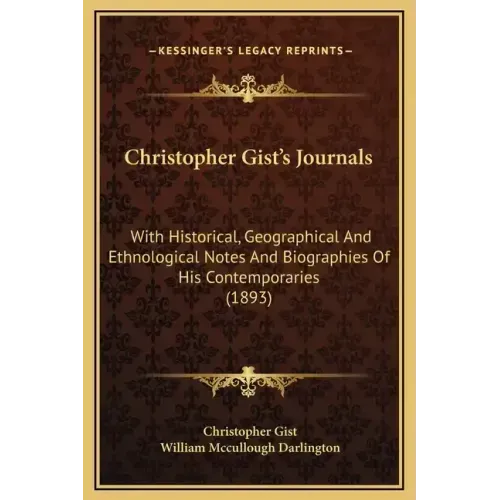 Christopher Gist's Journals: With Historical, Geographical and Ethnological Notes and Biographies of His Contemporaries (1893)