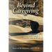 Beyond Caregiving: A Caregiver's Guide on Coping with the Challenges of Disability, Aging, and Beyond