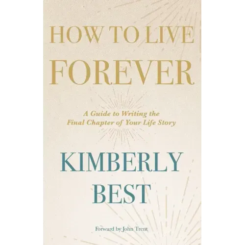 How to Live Forever: A Guide to Writing the Final Chapter of Your Life Story