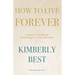How to Live Forever: A Guide to Writing the Final Chapter of Your Life Story