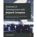 Android UI Development with Jetpack Compose: Bring declarative and native UIs to life quickly and easily on Android using Jetpack Compose