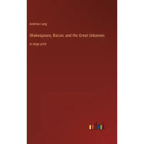 Shakespeare, Bacon, and the Great Unknown: in large print