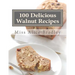 100 Delicious Walnut Recipes: A Collection of Tested Recipes and Suggestions For Using Walnuts