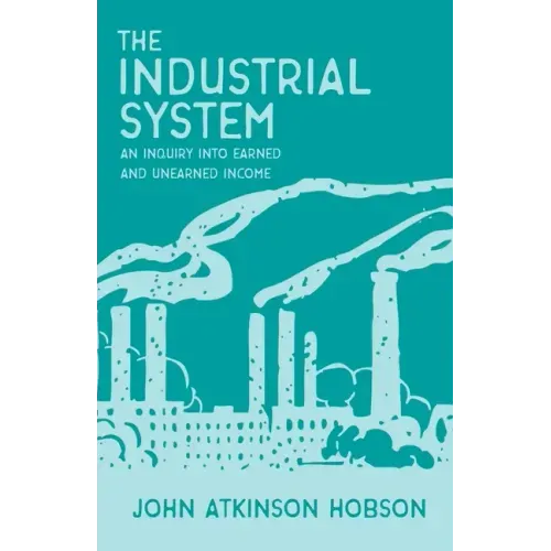 The Industrial System - An Inquiry Into Earned and Unearned Income