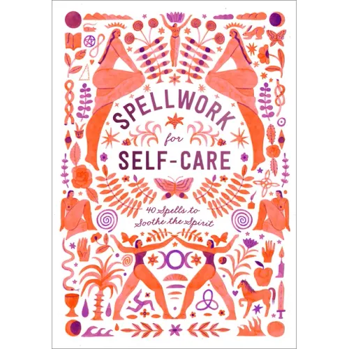 Spellwork for Self-Care: 40 Spells to Soothe the Spirit
