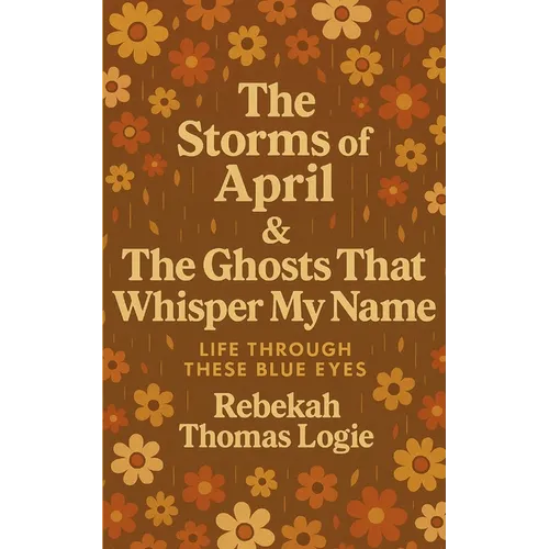 The Storms Of April & the Ghosts That Whisper My Name