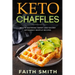 Keto Chaffles: Mouth Watering Sweet and Savory Ketogenic Waffle Recipes