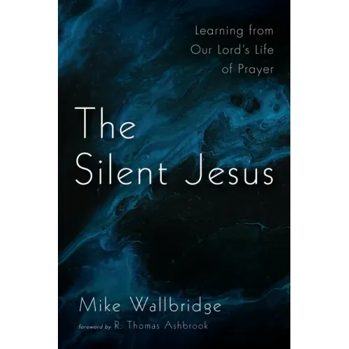 The Silent Jesus: Learning from Our Lord's Life of Prayer