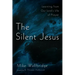 The Silent Jesus: Learning from Our Lord's Life of Prayer