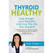 Thyroid Healthy: Lose Weight, Look Beautiful and Live the Life You Imagine
