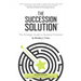 The Succession Solution: The Strategic Guide To Business Transition