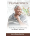 Transformed: God's Supernatural Power for His Broken Believers