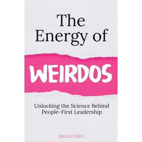 The Energy of Weirdos: Unlocking the Science Behind People-First Leadership