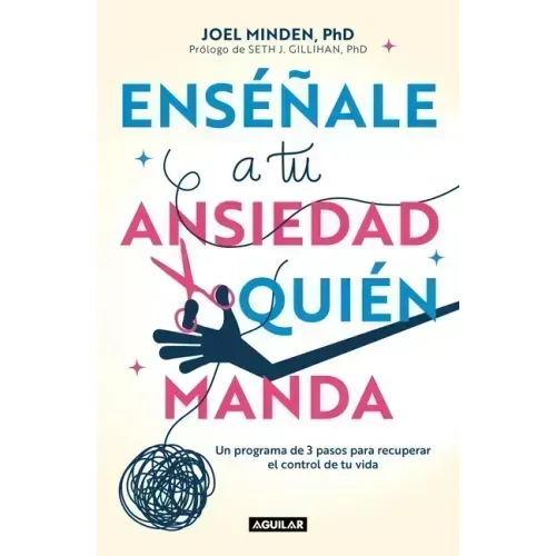 Enséñale a Tu Ansiedad Quien Manda: Un Programa de 3 Pasos Para Recuperar El Control de Tu Vida / Show Your Anxiety Who's Boss