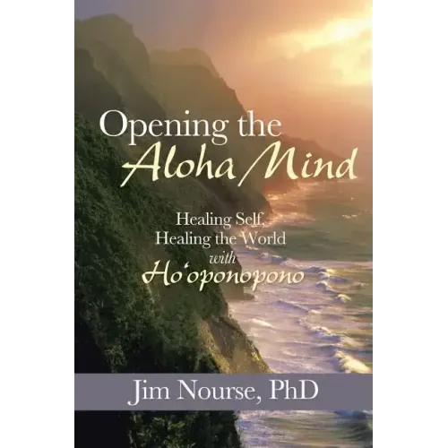 Opening the Aloha Mind: Healing Self, Healing the World with Ho'oponopono
