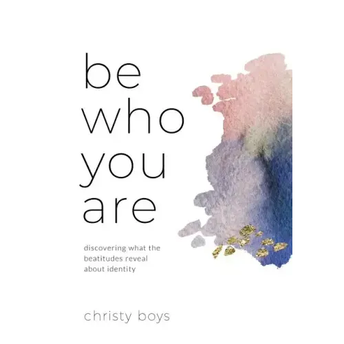 Be Who You Are: Discovering What the Beatitudes Reveal about Identity
