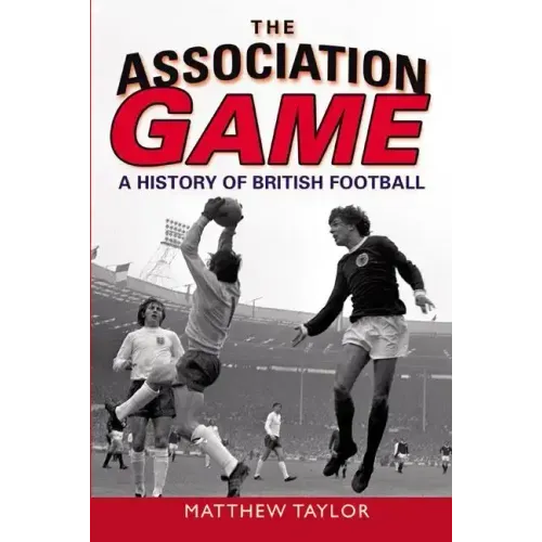 The Association Game: A History of British Football